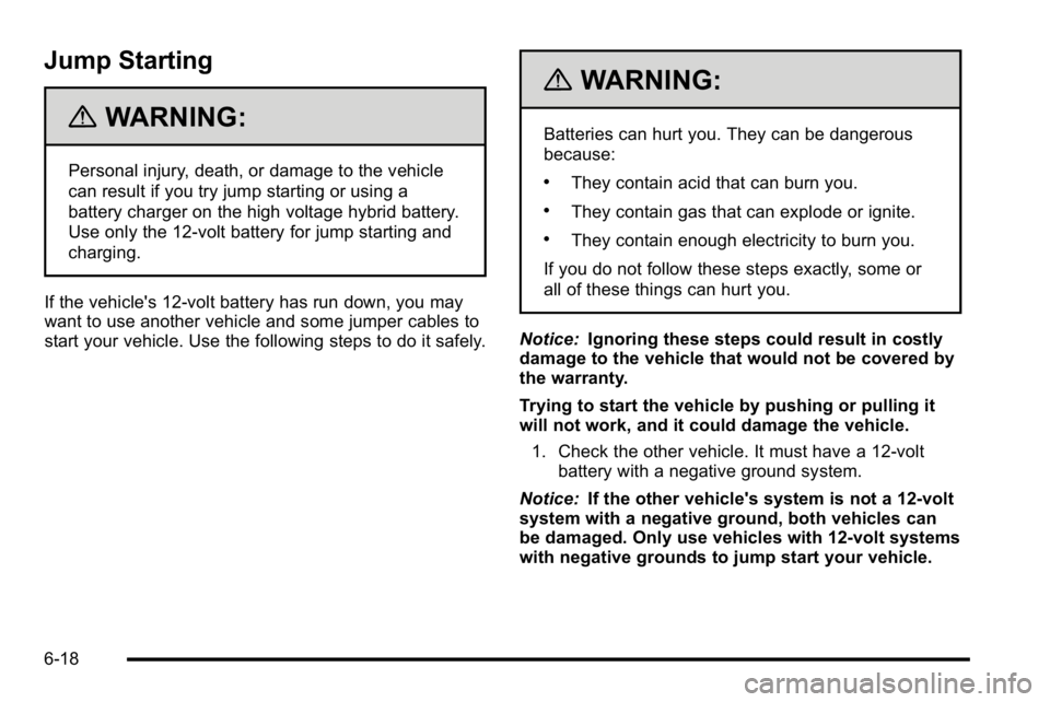 GMC YUKON HYBRID 2010 Manual PDF Jump Starting
{WARNING:
Personal injury, death, or damage to the vehicle
can result if you try jump starting or using a
battery charger on the high voltage hybrid battery.
Use only the 12-volt battery