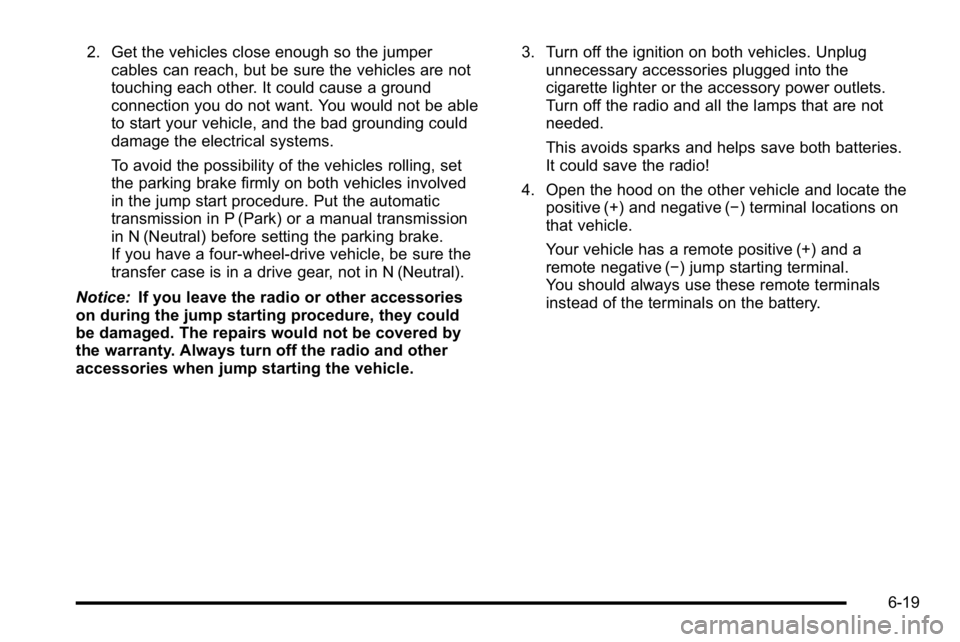 GMC YUKON HYBRID 2010 Manual PDF 2. Get the vehicles close enough so the jumpercables can reach, but be sure the vehicles are not
touching each other. It could cause a ground
connection you do not want. You would not be able
to start