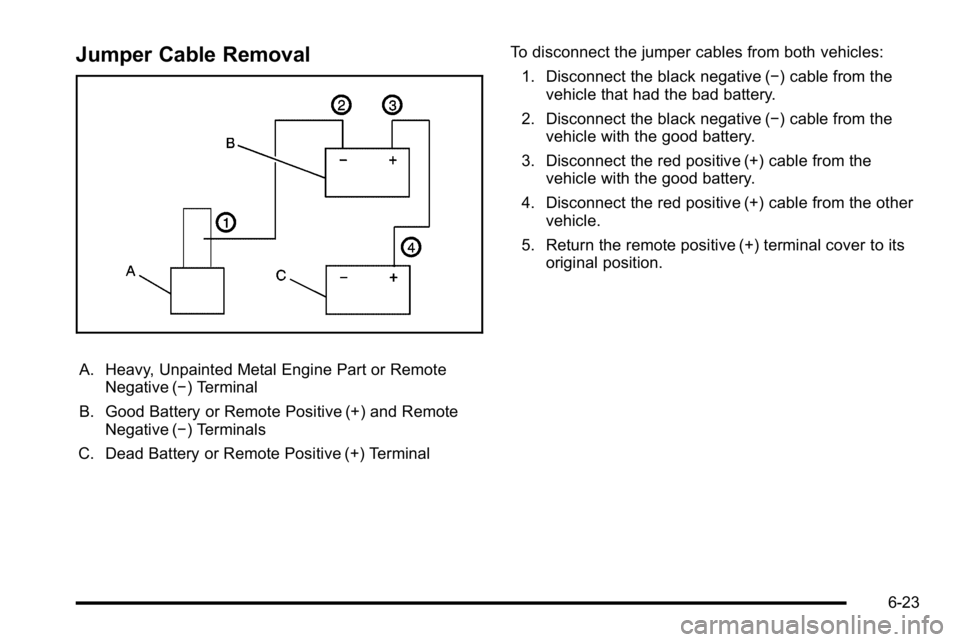 GMC YUKON HYBRID 2010 Manual PDF Jumper Cable Removal
A. Heavy, Unpainted Metal Engine Part or RemoteNegative (−) Terminal
B. Good Battery or Remote Positive (+) and Remote Negative (−) Terminals
C. Dead Battery or Remote Positiv