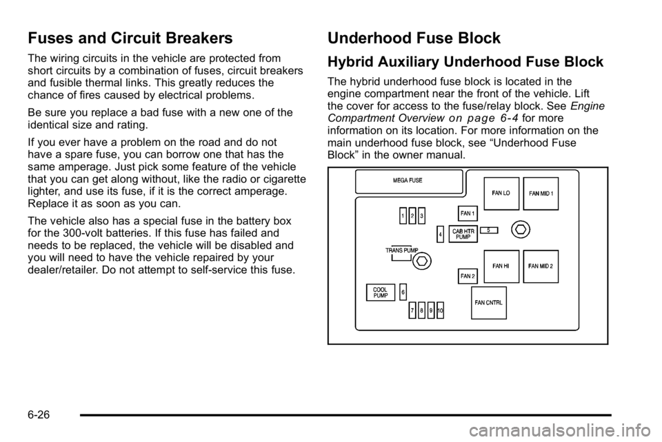 GMC YUKON HYBRID 2010 Owners Manual Fuses and Circuit Breakers
The wiring circuits in the vehicle are protected from
short circuits by a combination of fuses, circuit breakers
and fusible thermal links. This greatly reduces the
chance o GMC YUKON HYBRID 2010 Owners Manual Fuses and Circuit Breakers
The wiring circuits in the vehicle are protected from
short circuits by a combination of fuses, circuit breakers
and fusible thermal links. This greatly reduces the
chance o