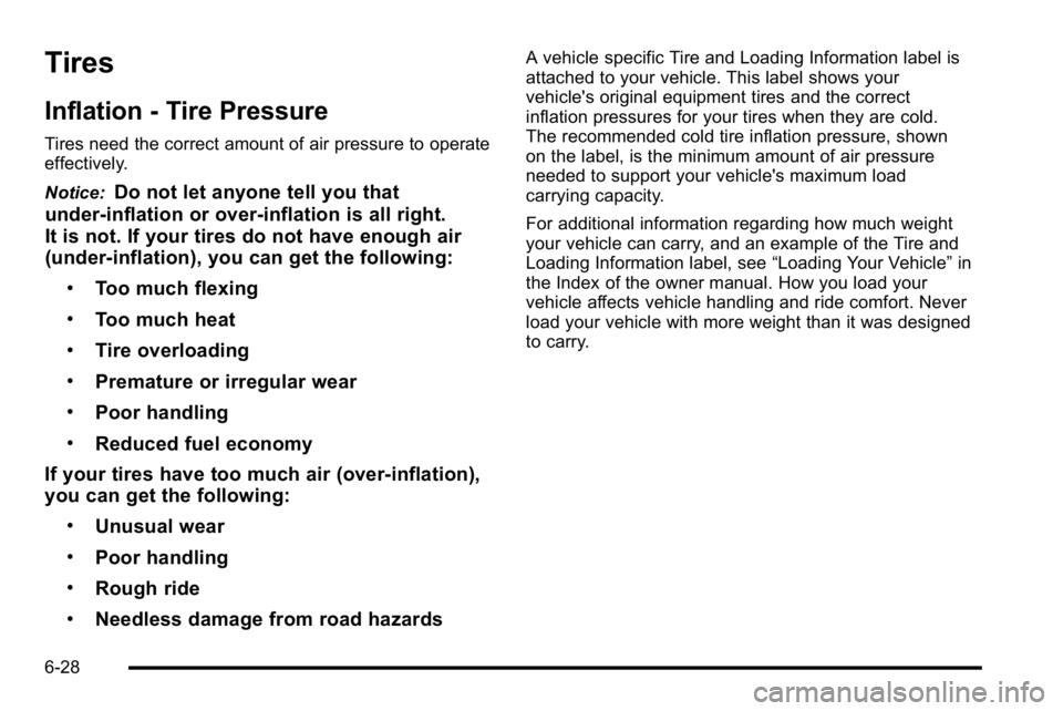 GMC YUKON HYBRID 2010 Manual Online Tires
Inflation - Tire Pressure
Tires need the correct amount of air pressure to operate
effectively.
Notice:
Do not let anyone tell you that
under‐inflation or over‐inflation is all right.
It is 