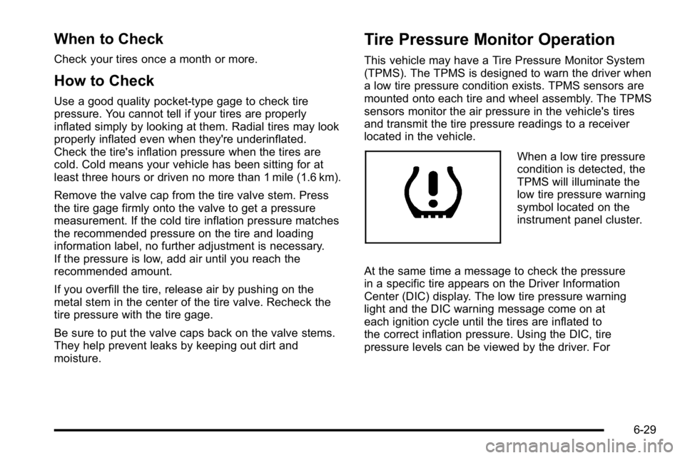 GMC YUKON HYBRID 2010  Owners Manual When to Check
Check your tires once a month or more.
How to Check
Use a good quality pocket-type gage to check tire
pressure. You cannot tell if your tires are properly
inflated simply by looking at t