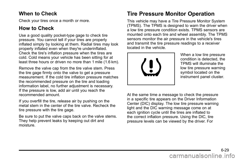 GMC YUKON HYBRID 2010 Manual Online When to Check
Check your tires once a month or more.
How to Check
Use a good quality pocket-type gage to check tire
pressure. You cannot tell if your tires are properly
inflated simply by looking at t