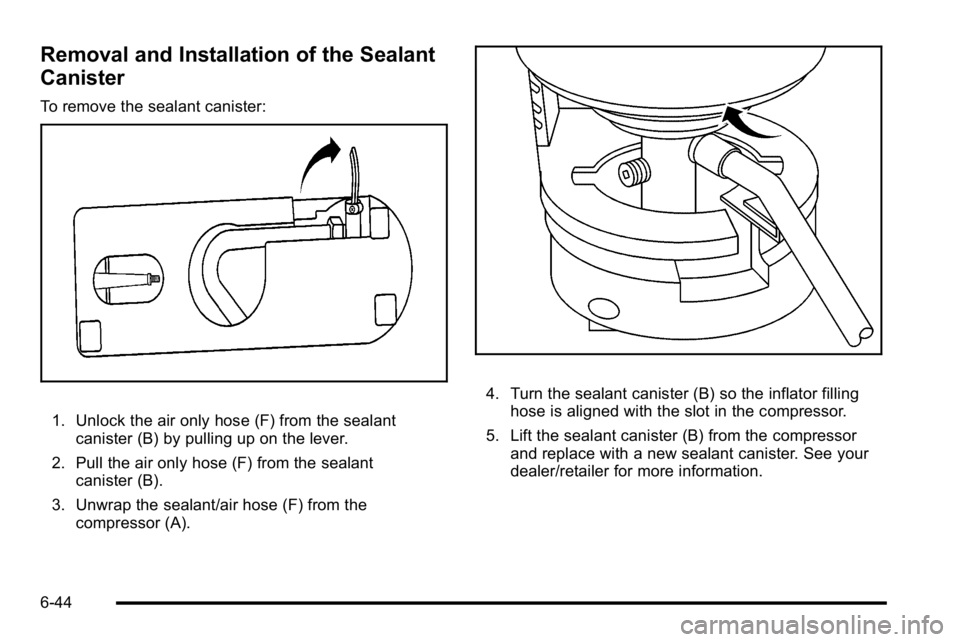 GMC YUKON HYBRID 2010 Owners Manual Removal and Installation of the Sealant
Canister
To remove the sealant canister:
1. Unlock the air only hose (F) from the sealantcanister (B) by pulling up on the lever.
2. Pull the air only hose (F) GMC YUKON HYBRID 2010 Owners Manual Removal and Installation of the Sealant
Canister
To remove the sealant canister:
1. Unlock the air only hose (F) from the sealantcanister (B) by pulling up on the lever.
2. Pull the air only hose (F)