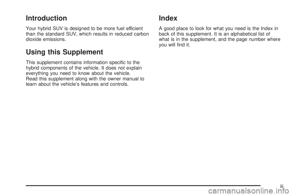 GMC YUKON HYBRID 2009 Owners Manual Introduction
Your hybrid SUV is designed to be more fuel efficient
than the standard SUV, which results in reduced carbon
dioxide emissions.
Using this Supplement
This supplement contains information GMC YUKON HYBRID 2009 Owners Manual Introduction
Your hybrid SUV is designed to be more fuel efficient
than the standard SUV, which results in reduced carbon
dioxide emissions.
Using this Supplement
This supplement contains information