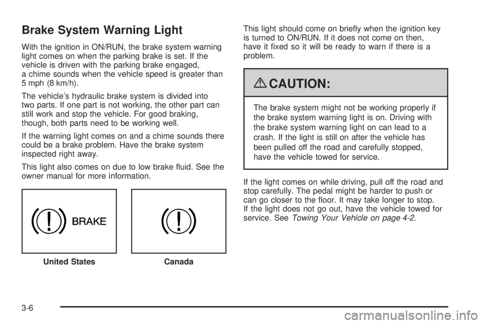 GMC YUKON HYBRID 2009 Owners Manual Brake System Warning Light
With the ignition in ON/RUN, the brake system warning
light comes on when the parking brake is set. If the
vehicle is driven with the parking brake engaged,
a chime sounds w GMC YUKON HYBRID 2009 Owners Manual Brake System Warning Light
With the ignition in ON/RUN, the brake system warning
light comes on when the parking brake is set. If the
vehicle is driven with the parking brake engaged,
a chime sounds w