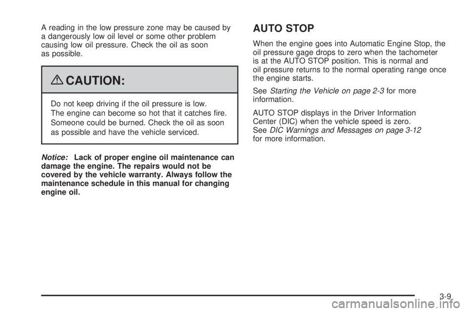 GMC YUKON HYBRID 2009 Owners Manual A reading in the low pressure zone may be caused by
a dangerously low oil level or some other problem
causing low oil pressure. Check the oil as soon
as possible.
{CAUTION:
Do not keep driving if the GMC YUKON HYBRID 2009 Owners Manual A reading in the low pressure zone may be caused by
a dangerously low oil level or some other problem
causing low oil pressure. Check the oil as soon
as possible.
{CAUTION:
Do not keep driving if the