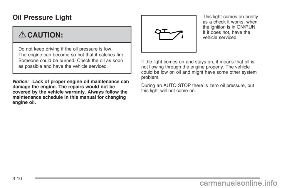 GMC YUKON HYBRID 2009 Owners Manual Oil Pressure Light
{CAUTION:
Do not keep driving if the oil pressure is low.
The engine can become so hot that it catches fire.
Someone could be burned. Check the oil as soon
as possible and have the GMC YUKON HYBRID 2009 Owners Manual Oil Pressure Light
{CAUTION:
Do not keep driving if the oil pressure is low.
The engine can become so hot that it catches fire.
Someone could be burned. Check the oil as soon
as possible and have the