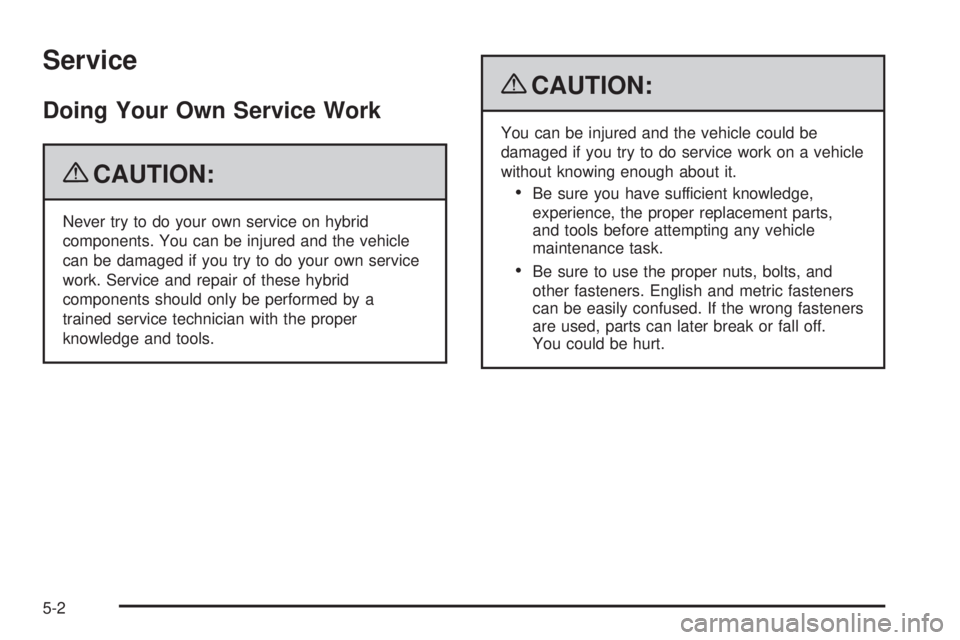 GMC YUKON HYBRID 2009 Owners Guide Service
Doing Your Own Service Work
{CAUTION:
Never try to do your own service on hybrid
components. You can be injured and the vehicle
can be damaged if you try to do your own service
work. Service a GMC YUKON HYBRID 2009 Owners Guide Service
Doing Your Own Service Work
{CAUTION:
Never try to do your own service on hybrid
components. You can be injured and the vehicle
can be damaged if you try to do your own service
work. Service a