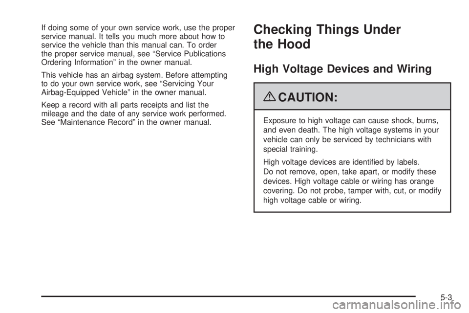 GMC YUKON HYBRID 2009 Owners Guide If doing some of your own service work, use the proper
service manual. It tells you much more about how to
service the vehicle than this manual can. To order
the proper service manual, see “Service GMC YUKON HYBRID 2009 Owners Guide If doing some of your own service work, use the proper
service manual. It tells you much more about how to
service the vehicle than this manual can. To order
the proper service manual, see “Service