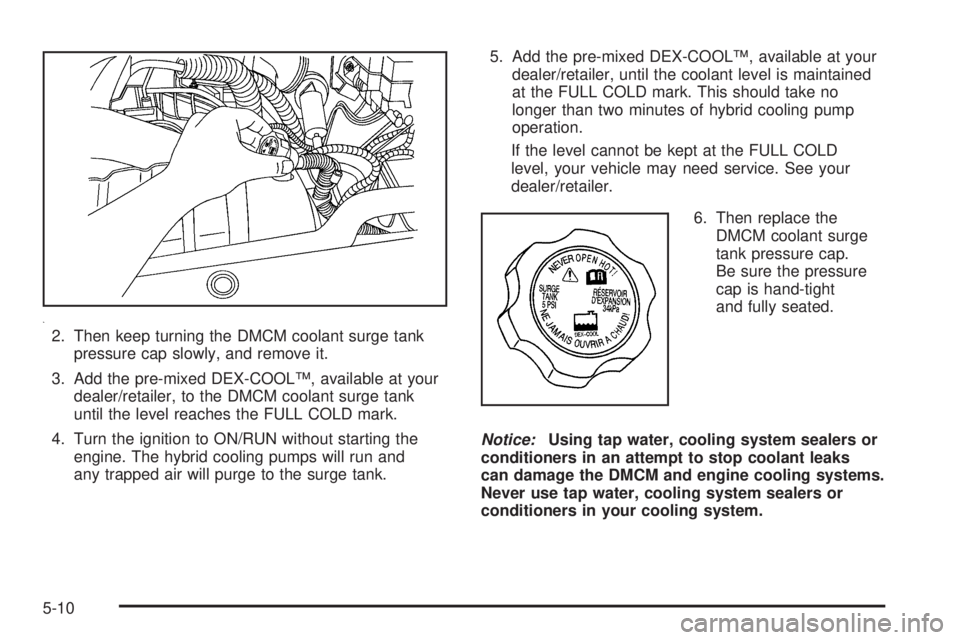 GMC YUKON HYBRID 2009 Service Manual 2. Then keep turning the DMCM coolant surge tank
pressure cap slowly, and remove it.
3. Add the pre-mixed DEX-COOL™, available at your
dealer/retailer, to the DMCM coolant surge tank
until the level GMC YUKON HYBRID 2009 Service Manual 2. Then keep turning the DMCM coolant surge tank
pressure cap slowly, and remove it.
3. Add the pre-mixed DEX-COOL™, available at your
dealer/retailer, to the DMCM coolant surge tank
until the level