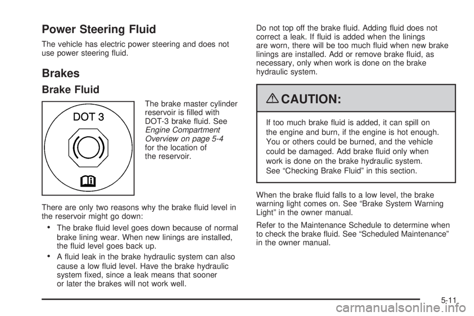GMC YUKON HYBRID 2009 Service Manual Power Steering Fluid
The vehicle has electric power steering and does not
use power steering fluid.
Brakes
Brake Fluid
The brake master cylinder
reservoir is filled with
DOT-3 brake fluid. See
Engi GMC YUKON HYBRID 2009 Service Manual Power Steering Fluid
The vehicle has electric power steering and does not
use power steering fluid.
Brakes
Brake Fluid
The brake master cylinder
reservoir is filled with
DOT-3 brake fluid. See
Engi