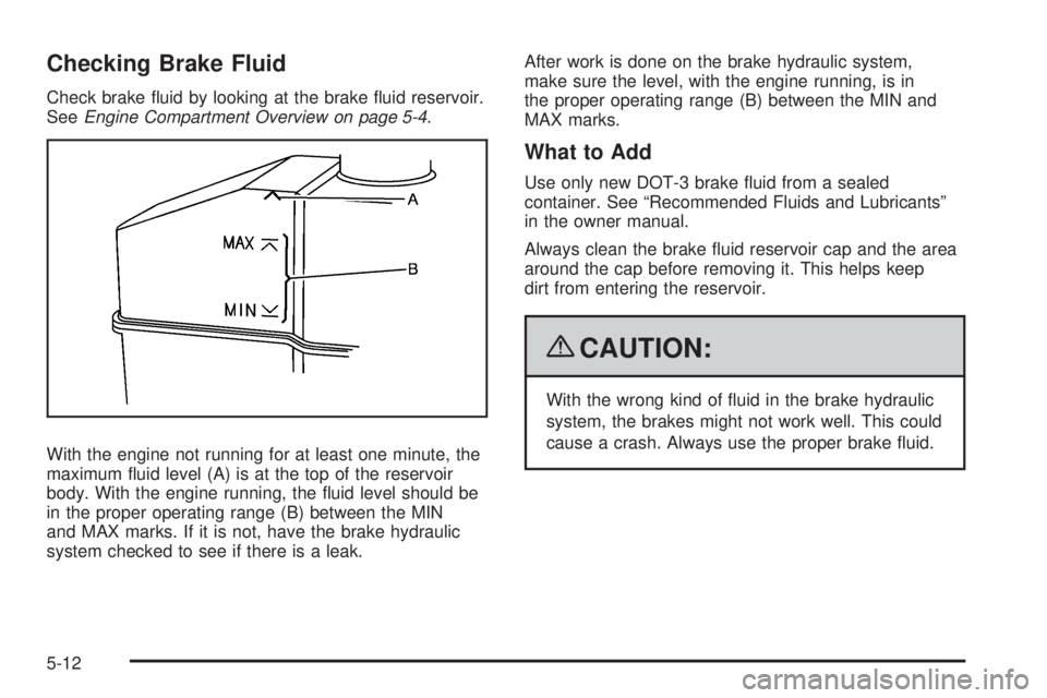 GMC YUKON HYBRID 2009 Service Manual Checking Brake Fluid
Check brake fluid by looking at the brake fluid reservoir.
SeeEngine Compartment Overview on page 5-4.
With the engine not running for at least one minute, the
maximum fluid le GMC YUKON HYBRID 2009 Service Manual Checking Brake Fluid
Check brake fluid by looking at the brake fluid reservoir.
SeeEngine Compartment Overview on page 5-4.
With the engine not running for at least one minute, the
maximum fluid le