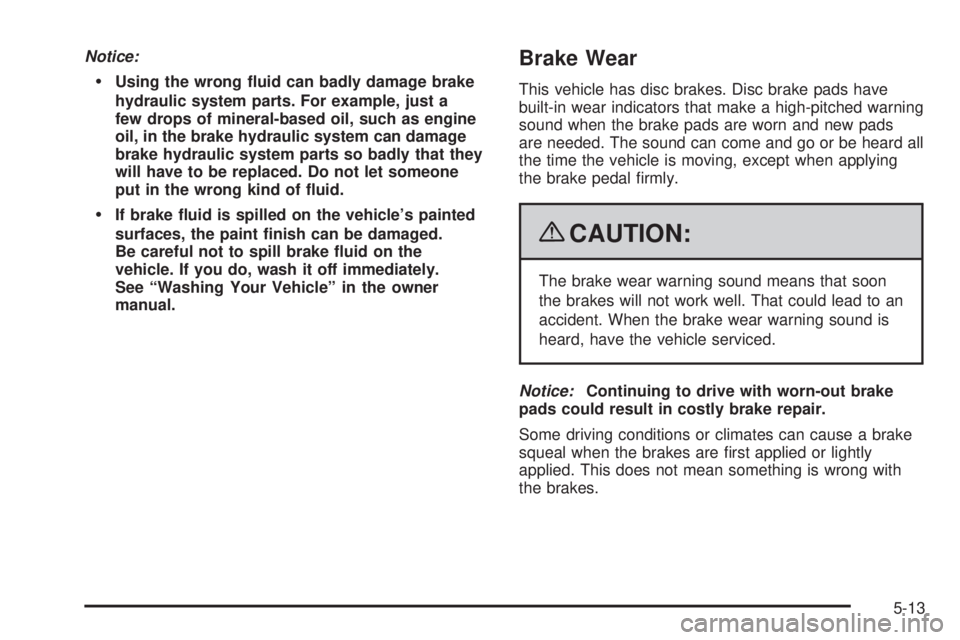GMC YUKON HYBRID 2009 Service Manual Notice:
Using the wrong �uid can badly damage brake
hydraulic system parts. For example, just a
few drops of mineral-based oil, such as engine
oil, in the brake hydraulic system can damage
brake hydra
