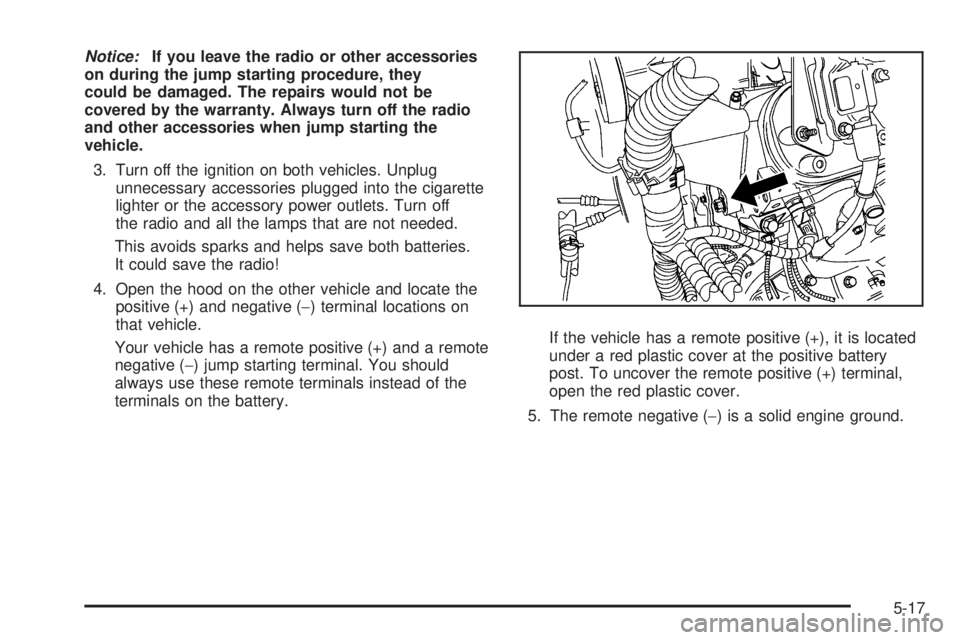 GMC YUKON HYBRID 2009 Workshop Manual Notice:If you leave the radio or other accessories
on during the jump starting procedure, they
could be damaged. The repairs would not be
covered by the warranty. Always turn off the radio
and other a