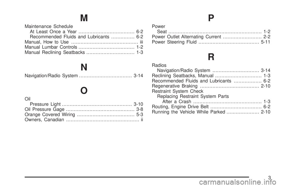 GMC YUKON HYBRID 2009 Owners Manual M
Maintenance Schedule
At Least Once a Year.................................... 6-2
Recommended Fluids and Lubricants............... 6-2
Manual, How to Use........................................... i GMC YUKON HYBRID 2009 Owners Manual M
Maintenance Schedule
At Least Once a Year.................................... 6-2
Recommended Fluids and Lubricants............... 6-2
Manual, How to Use........................................... i