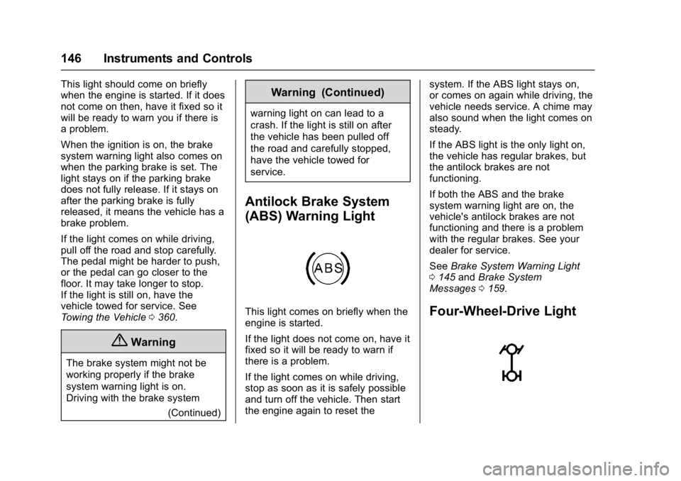 GMC YUKON XL 2017 Owners Manual GMC Yukon/Yukon XL/Denali Owner Manual (GMNA-Localizing-U.S./
Canada/Mexico-9955936) - 2017 - crc - 7/13/16
146 Instruments and Controls
This light should come on briefly
when the engine is started. I GMC YUKON XL 2017 Owners Manual GMC Yukon/Yukon XL/Denali Owner Manual (GMNA-Localizing-U.S./
Canada/Mexico-9955936) - 2017 - crc - 7/13/16
146 Instruments and Controls
This light should come on briefly
when the engine is started. I