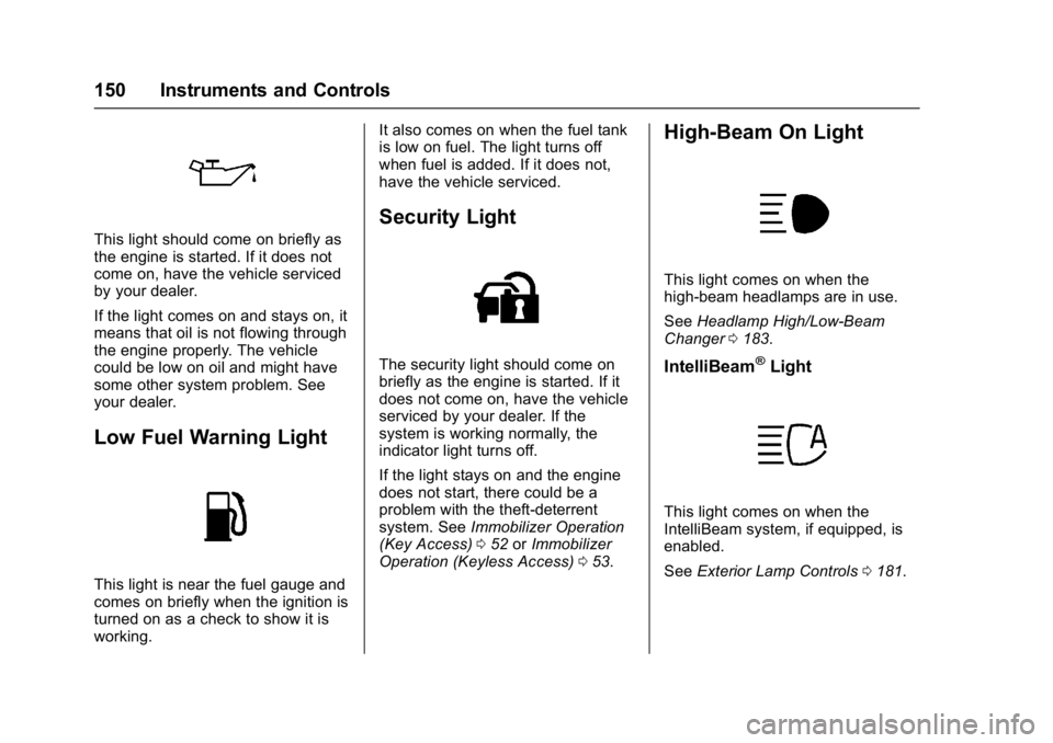 GMC YUKON XL 2017 Owners Manual GMC Yukon/Yukon XL/Denali Owner Manual (GMNA-Localizing-U.S./
Canada/Mexico-9955936) - 2017 - crc - 7/13/16
150 Instruments and Controls
This light should come on briefly as
the engine is started. If GMC YUKON XL 2017 Owners Manual GMC Yukon/Yukon XL/Denali Owner Manual (GMNA-Localizing-U.S./
Canada/Mexico-9955936) - 2017 - crc - 7/13/16
150 Instruments and Controls
This light should come on briefly as
the engine is started. If