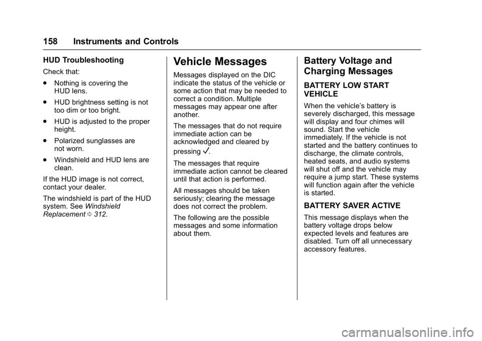 GMC YUKON XL 2017 Owners Guide GMC Yukon/Yukon XL/Denali Owner Manual (GMNA-Localizing-U.S./
Canada/Mexico-9955936) - 2017 - crc - 7/13/16
158 Instruments and Controls
HUD Troubleshooting
Check that:
.Nothing is covering the
HUD le GMC YUKON XL 2017 Owners Guide GMC Yukon/Yukon XL/Denali Owner Manual (GMNA-Localizing-U.S./
Canada/Mexico-9955936) - 2017 - crc - 7/13/16
158 Instruments and Controls
HUD Troubleshooting
Check that:
.Nothing is covering the
HUD le