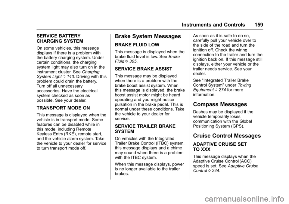 GMC YUKON XL 2017 Owners Guide GMC Yukon/Yukon XL/Denali Owner Manual (GMNA-Localizing-U.S./
Canada/Mexico-9955936) - 2017 - crc - 7/13/16
Instruments and Controls 159
SERVICE BATTERY
CHARGING SYSTEM
On some vehicles, this message
GMC YUKON XL 2017 Owners Guide GMC Yukon/Yukon XL/Denali Owner Manual (GMNA-Localizing-U.S./
Canada/Mexico-9955936) - 2017 - crc - 7/13/16
Instruments and Controls 159
SERVICE BATTERY
CHARGING SYSTEM
On some vehicles, this message