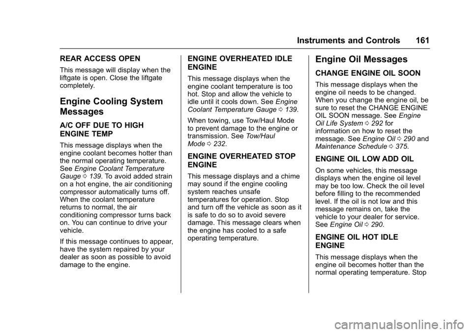 GMC YUKON XL 2017 User Guide GMC Yukon/Yukon XL/Denali Owner Manual (GMNA-Localizing-U.S./
Canada/Mexico-9955936) - 2017 - crc - 7/13/16
Instruments and Controls 161
REAR ACCESS OPEN
This message will display when the
liftgate is GMC YUKON XL 2017 User Guide GMC Yukon/Yukon XL/Denali Owner Manual (GMNA-Localizing-U.S./
Canada/Mexico-9955936) - 2017 - crc - 7/13/16
Instruments and Controls 161
REAR ACCESS OPEN
This message will display when the
liftgate is
