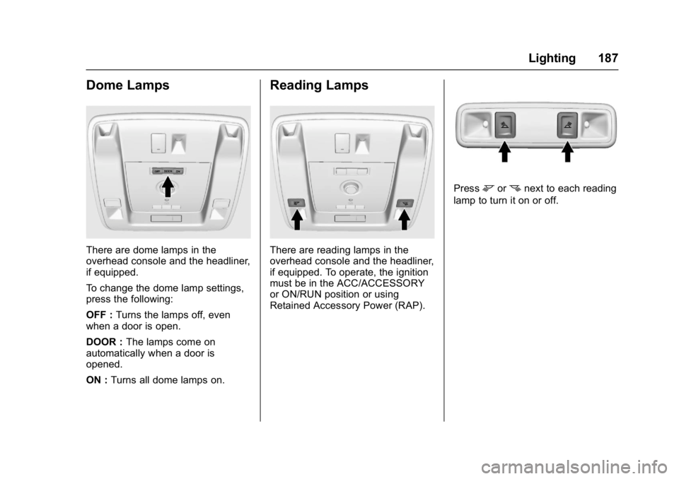 GMC YUKON XL 2017 Owners Manual GMC Yukon/Yukon XL/Denali Owner Manual (GMNA-Localizing-U.S./
Canada/Mexico-9955936) - 2017 - crc - 7/5/16
Lighting 187
Dome Lamps
There are dome lamps in the
overhead console and the headliner,
if eq GMC YUKON XL 2017 Owners Manual GMC Yukon/Yukon XL/Denali Owner Manual (GMNA-Localizing-U.S./
Canada/Mexico-9955936) - 2017 - crc - 7/5/16
Lighting 187
Dome Lamps
There are dome lamps in the
overhead console and the headliner,
if eq