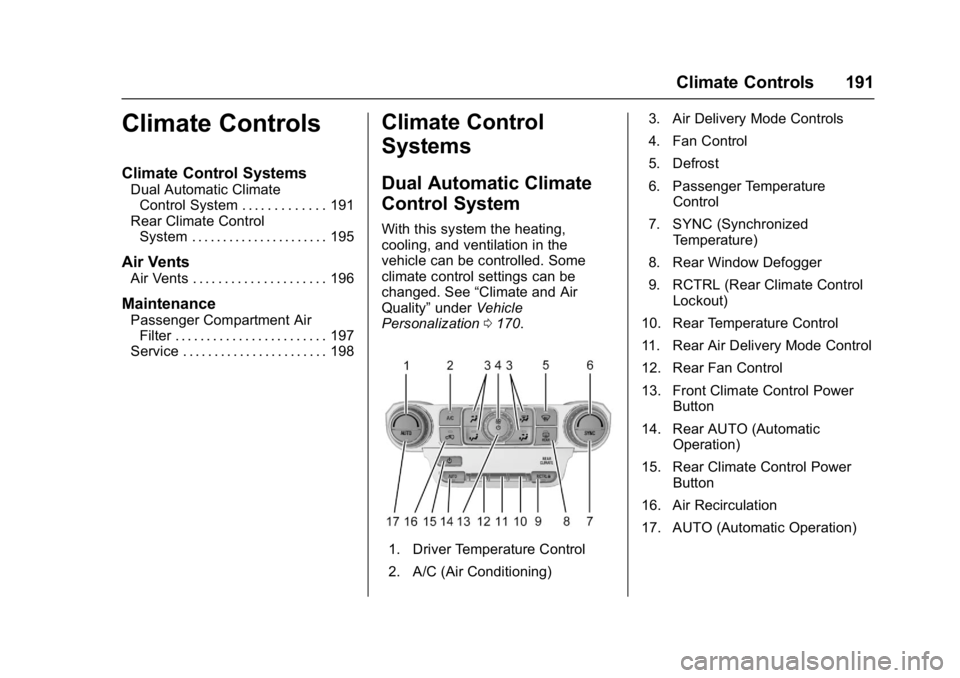 GMC YUKON XL 2017 Owners Manual GMC Yukon/Yukon XL/Denali Owner Manual (GMNA-Localizing-U.S./
Canada/Mexico-9955936) - 2017 - crc - 7/5/16
Climate Controls 191
Climate Controls
Climate Control Systems
Dual Automatic ClimateControl S GMC YUKON XL 2017 Owners Manual GMC Yukon/Yukon XL/Denali Owner Manual (GMNA-Localizing-U.S./
Canada/Mexico-9955936) - 2017 - crc - 7/5/16
Climate Controls 191
Climate Controls
Climate Control Systems
Dual Automatic ClimateControl S