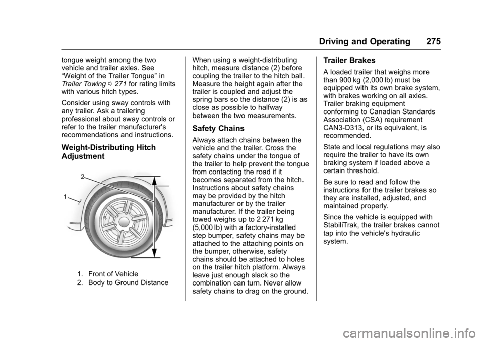 GMC YUKON XL 2017 Owners Manual GMC Yukon/Yukon XL/Denali Owner Manual (GMNA-Localizing-U.S./
Canada/Mexico-9955936) - 2017 - crc - 7/5/16
Driving and Operating 275
tongue weight among the two
vehicle and trailer axles. See
“Weigh GMC YUKON XL 2017 Owners Manual GMC Yukon/Yukon XL/Denali Owner Manual (GMNA-Localizing-U.S./
Canada/Mexico-9955936) - 2017 - crc - 7/5/16
Driving and Operating 275
tongue weight among the two
vehicle and trailer axles. See
“Weigh