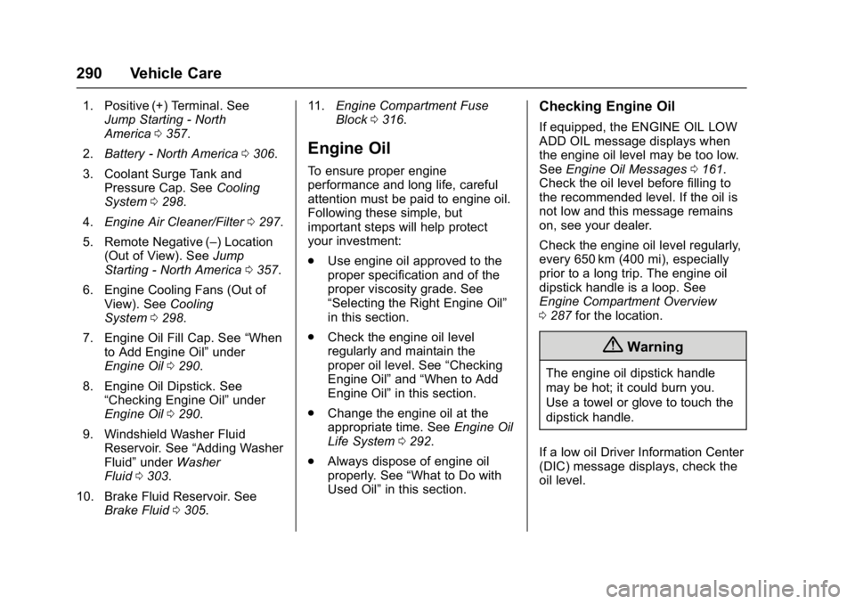GMC YUKON XL 2017 Owners Manual GMC Yukon/Yukon XL/Denali Owner Manual (GMNA-Localizing-U.S./
Canada/Mexico-9955936) - 2017 - crc - 7/5/16
290 Vehicle Care
1. Positive (+) Terminal. SeeJump Starting - North
America 0357.
2. Battery GMC YUKON XL 2017 Owners Manual GMC Yukon/Yukon XL/Denali Owner Manual (GMNA-Localizing-U.S./
Canada/Mexico-9955936) - 2017 - crc - 7/5/16
290 Vehicle Care
1. Positive (+) Terminal. SeeJump Starting - North
America 0357.
2. Battery