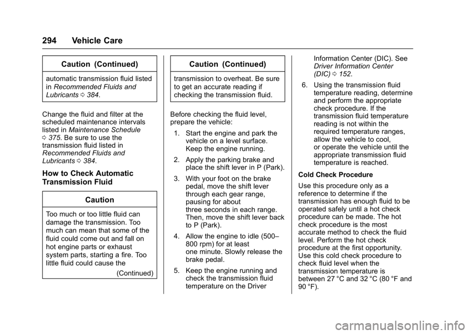 GMC YUKON XL 2017 Owners Guide GMC Yukon/Yukon XL/Denali Owner Manual (GMNA-Localizing-U.S./
Canada/Mexico-9955936) - 2017 - crc - 7/5/16
294 Vehicle Care
Caution (Continued)
automatic transmission fluid listed
inRecommended Fluids GMC YUKON XL 2017 Owners Guide GMC Yukon/Yukon XL/Denali Owner Manual (GMNA-Localizing-U.S./
Canada/Mexico-9955936) - 2017 - crc - 7/5/16
294 Vehicle Care
Caution (Continued)
automatic transmission fluid listed
inRecommended Fluids