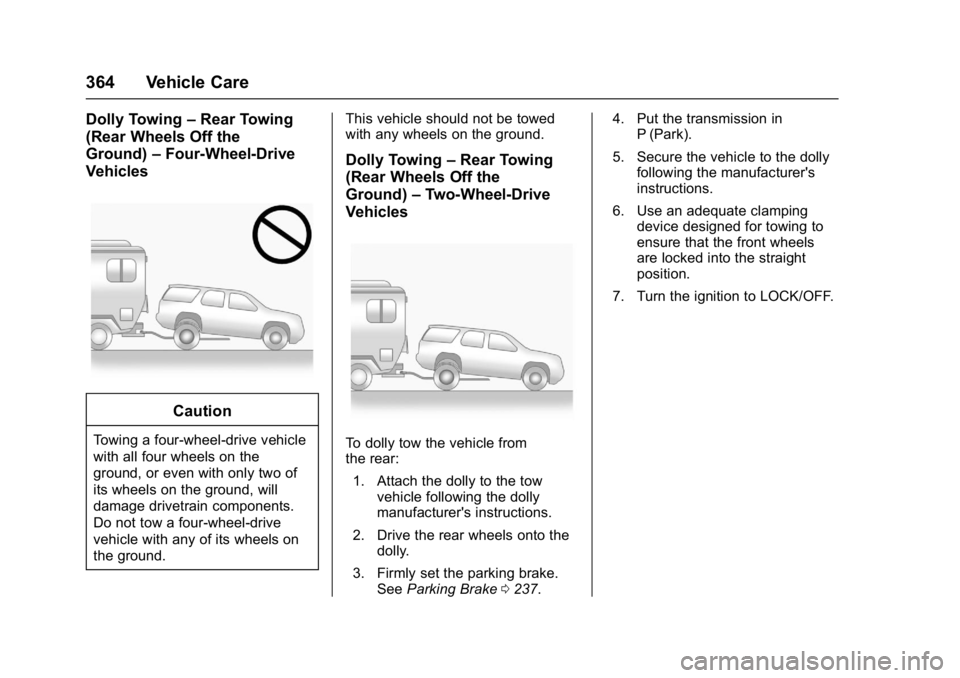 GMC YUKON XL 2017 Owners Manual GMC Yukon/Yukon XL/Denali Owner Manual (GMNA-Localizing-U.S./
Canada/Mexico-9955936) - 2017 - crc - 7/5/16
364 Vehicle Care
Dolly Towing–Rear Towing
(Rear Wheels Off the
Ground) –Four-Wheel-Drive
GMC YUKON XL 2017 Owners Manual GMC Yukon/Yukon XL/Denali Owner Manual (GMNA-Localizing-U.S./
Canada/Mexico-9955936) - 2017 - crc - 7/5/16
364 Vehicle Care
Dolly Towing–Rear Towing
(Rear Wheels Off the
Ground) –Four-Wheel-Drive