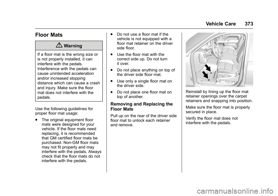 GMC YUKON XL 2017 Owners Manual GMC Yukon/Yukon XL/Denali Owner Manual (GMNA-Localizing-U.S./
Canada/Mexico-9955936) - 2017 - crc - 7/5/16
Vehicle Care 373
Floor Mats
{Warning
If a floor mat is the wrong size or
is not properly inst GMC YUKON XL 2017 Owners Manual GMC Yukon/Yukon XL/Denali Owner Manual (GMNA-Localizing-U.S./
Canada/Mexico-9955936) - 2017 - crc - 7/5/16
Vehicle Care 373
Floor Mats
{Warning
If a floor mat is the wrong size or
is not properly inst