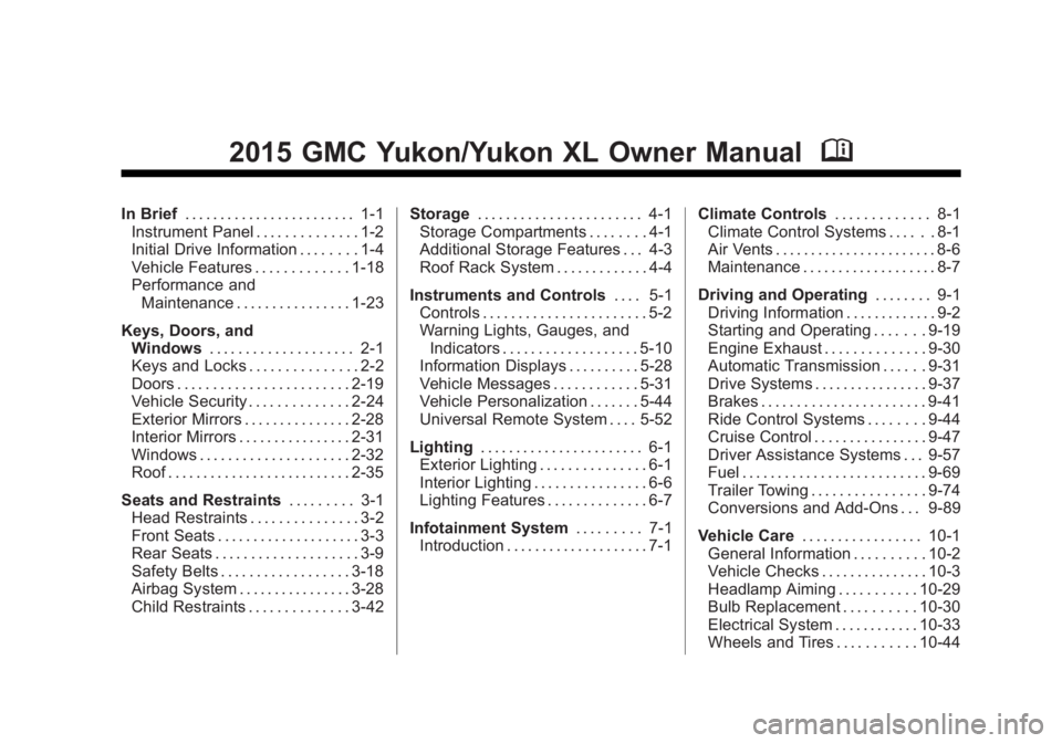 GMC YUKON XL 2015 Owners Manual Black plate (1,1)GMC 2015i Yukon/Yukon XL Owner Manual (GMNA-Localizing-U.S./Canada/
Mexico-8431503) - 2015 - crc - 8/11/14
2015 GMC Yukon/Yukon XL Owner ManualM
In Brief. . . . . . . . . . . . . . . GMC YUKON XL 2015 Owners Manual Black plate (1,1)GMC 2015i Yukon/Yukon XL Owner Manual (GMNA-Localizing-U.S./Canada/
Mexico-8431503) - 2015 - crc - 8/11/14
2015 GMC Yukon/Yukon XL Owner ManualM
In Brief. . . . . . . . . . . . . . .