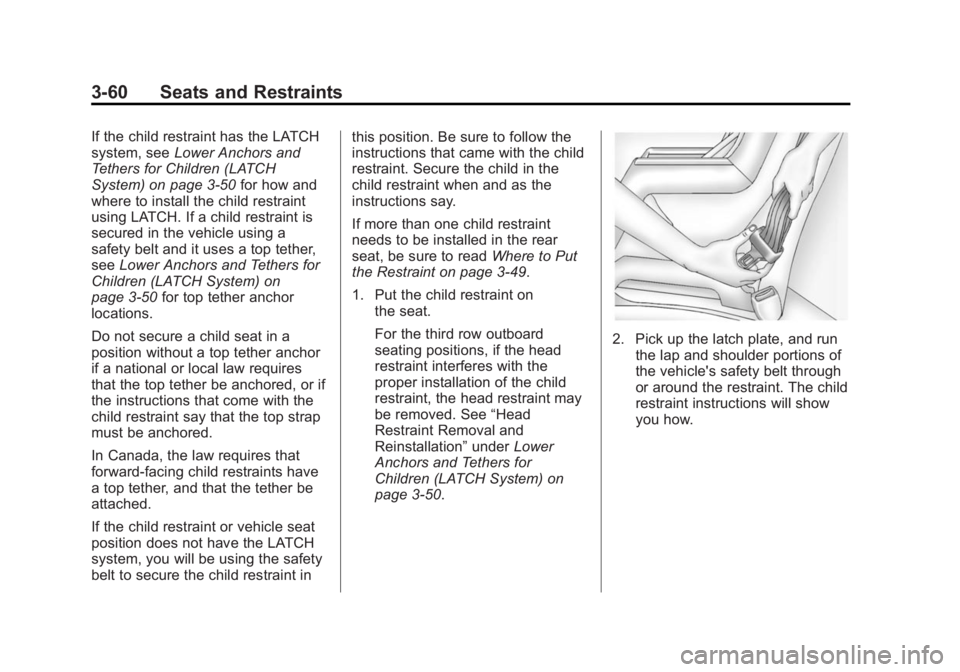 GMC YUKON XL 2015 Owners Manual Black plate (60,1)GMC 2015i Yukon/Yukon XL Owner Manual (GMNA-Localizing-U.S./Canada/
Mexico-8431503) - 2015 - crc - 8/11/14
3-60 Seats and Restraints
If the child restraint has the LATCH
system, seeL GMC YUKON XL 2015 Owners Manual Black plate (60,1)GMC 2015i Yukon/Yukon XL Owner Manual (GMNA-Localizing-U.S./Canada/
Mexico-8431503) - 2015 - crc - 8/11/14
3-60 Seats and Restraints
If the child restraint has the LATCH
system, seeL