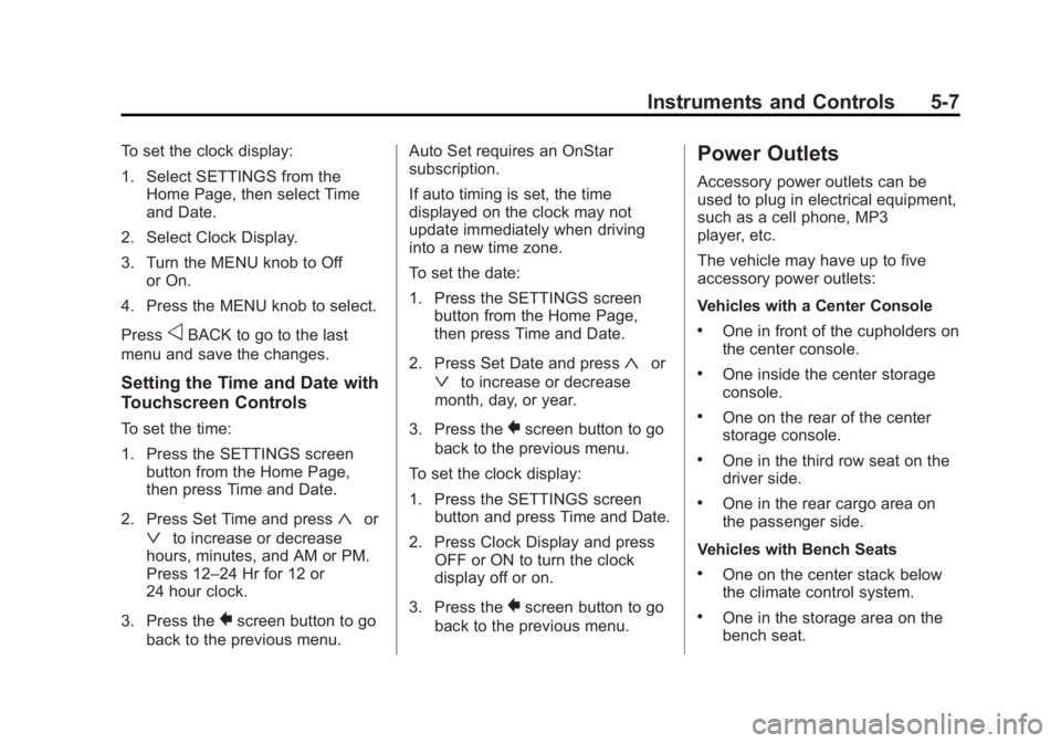 GMC YUKON XL 2015 Owners Manual Black plate (7,1)GMC 2015i Yukon/Yukon XL Owner Manual (GMNA-Localizing-U.S./Canada/
Mexico-8431503) - 2015 - crc - 8/11/14
Instruments and Controls 5-7
To set the clock display:
1. Select SETTINGS fr GMC YUKON XL 2015 Owners Manual Black plate (7,1)GMC 2015i Yukon/Yukon XL Owner Manual (GMNA-Localizing-U.S./Canada/
Mexico-8431503) - 2015 - crc - 8/11/14
Instruments and Controls 5-7
To set the clock display:
1. Select SETTINGS fr