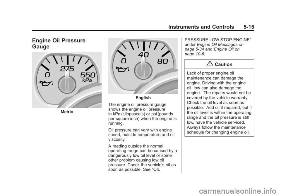 GMC YUKON XL 2015 Owners Manual Black plate (15,1)GMC 2015i Yukon/Yukon XL Owner Manual (GMNA-Localizing-U.S./Canada/
Mexico-8431503) - 2015 - crc - 8/11/14
Instruments and Controls 5-15
Engine Oil Pressure
Gauge
Metric
English
The GMC YUKON XL 2015 Owners Manual Black plate (15,1)GMC 2015i Yukon/Yukon XL Owner Manual (GMNA-Localizing-U.S./Canada/
Mexico-8431503) - 2015 - crc - 8/11/14
Instruments and Controls 5-15
Engine Oil Pressure
Gauge
Metric
English
The