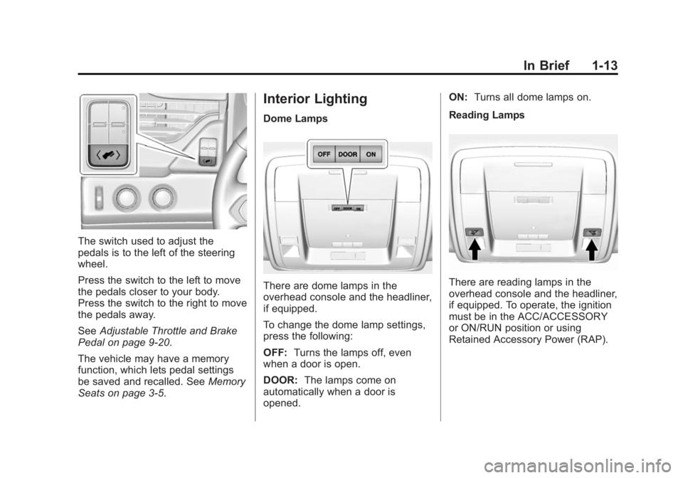 GMC YUKON XL 2015 User Guide Black plate (13,1)GMC 2015i Yukon/Yukon XL Owner Manual (GMNA-Localizing-U.S./Canada/
Mexico-8431503) - 2015 - crc - 8/11/14
In Brief 1-13
The switch used to adjust the
pedals is to the left of the st GMC YUKON XL 2015 User Guide Black plate (13,1)GMC 2015i Yukon/Yukon XL Owner Manual (GMNA-Localizing-U.S./Canada/
Mexico-8431503) - 2015 - crc - 8/11/14
In Brief 1-13
The switch used to adjust the
pedals is to the left of the st