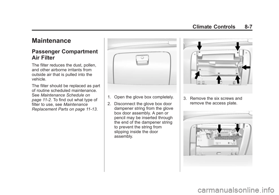 GMC YUKON XL 2015 Owners Manual Black plate (7,1)GMC 2015i Yukon/Yukon XL Owner Manual (GMNA-Localizing-U.S./Canada/
Mexico-8431503) - 2015 - crc - 8/11/14
Climate Controls 8-7
Maintenance
Passenger Compartment
Air Filter
The filter GMC YUKON XL 2015 Owners Manual Black plate (7,1)GMC 2015i Yukon/Yukon XL Owner Manual (GMNA-Localizing-U.S./Canada/
Mexico-8431503) - 2015 - crc - 8/11/14
Climate Controls 8-7
Maintenance
Passenger Compartment
Air Filter
The filter