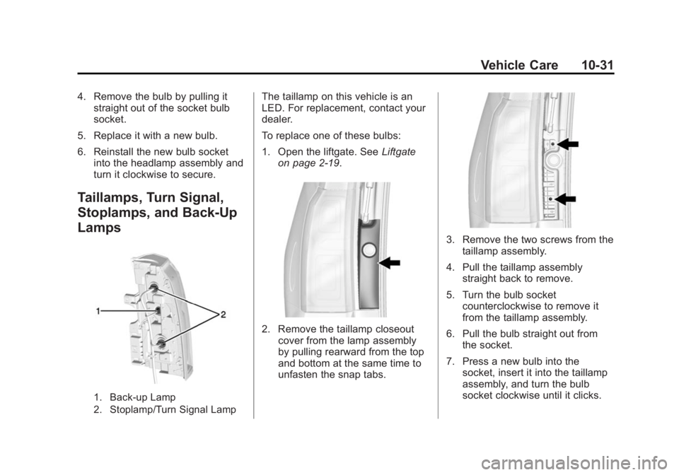 GMC YUKON XL 2015 Owners Manual Black plate (31,1)GMC 2015i Yukon/Yukon XL Owner Manual (GMNA-Localizing-U.S./Canada/
Mexico-8431503) - 2015 - crc - 8/11/14
Vehicle Care 10-31
4. Remove the bulb by pulling itstraight out of the sock GMC YUKON XL 2015 Owners Manual Black plate (31,1)GMC 2015i Yukon/Yukon XL Owner Manual (GMNA-Localizing-U.S./Canada/
Mexico-8431503) - 2015 - crc - 8/11/14
Vehicle Care 10-31
4. Remove the bulb by pulling itstraight out of the sock