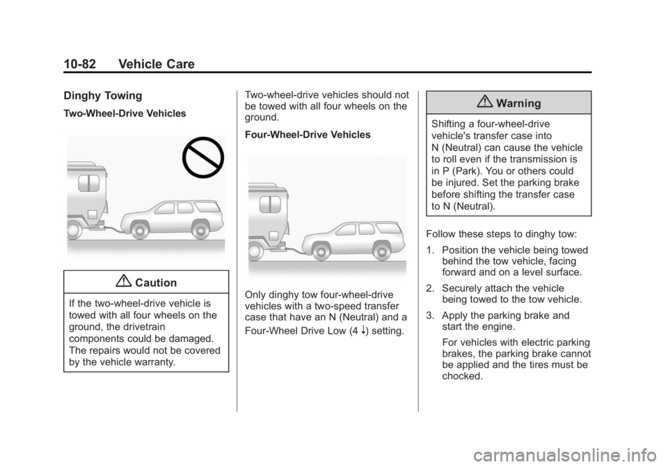 GMC YUKON XL 2015 Owners Manual Black plate (82,1)GMC 2015i Yukon/Yukon XL Owner Manual (GMNA-Localizing-U.S./Canada/
Mexico-8431503) - 2015 - crc - 8/11/14
10-82 Vehicle Care
Dinghy Towing
Two-Wheel-Drive Vehicles
{Caution
If the t GMC YUKON XL 2015 Owners Manual Black plate (82,1)GMC 2015i Yukon/Yukon XL Owner Manual (GMNA-Localizing-U.S./Canada/
Mexico-8431503) - 2015 - crc - 8/11/14
10-82 Vehicle Care
Dinghy Towing
Two-Wheel-Drive Vehicles
{Caution
If the t