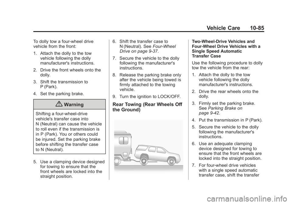 GMC YUKON XL 2015 Owners Manual Black plate (85,1)GMC 2015i Yukon/Yukon XL Owner Manual (GMNA-Localizing-U.S./Canada/
Mexico-8431503) - 2015 - crc - 8/11/14
Vehicle Care 10-85
To dolly tow a four-wheel drive
vehicle from the front:
GMC YUKON XL 2015 Owners Manual Black plate (85,1)GMC 2015i Yukon/Yukon XL Owner Manual (GMNA-Localizing-U.S./Canada/
Mexico-8431503) - 2015 - crc - 8/11/14
Vehicle Care 10-85
To dolly tow a four-wheel drive
vehicle from the front: