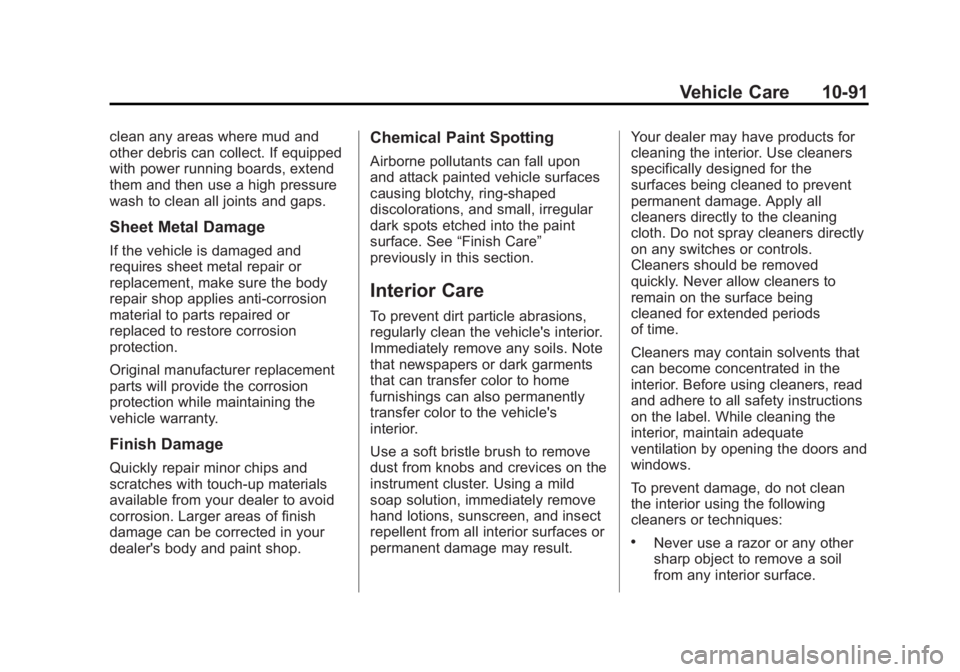 GMC YUKON XL 2015 Owners Manual Black plate (91,1)GMC 2015i Yukon/Yukon XL Owner Manual (GMNA-Localizing-U.S./Canada/
Mexico-8431503) - 2015 - crc - 8/11/14
Vehicle Care 10-91
clean any areas where mud and
other debris can collect. GMC YUKON XL 2015 Owners Manual Black plate (91,1)GMC 2015i Yukon/Yukon XL Owner Manual (GMNA-Localizing-U.S./Canada/
Mexico-8431503) - 2015 - crc - 8/11/14
Vehicle Care 10-91
clean any areas where mud and
other debris can collect.