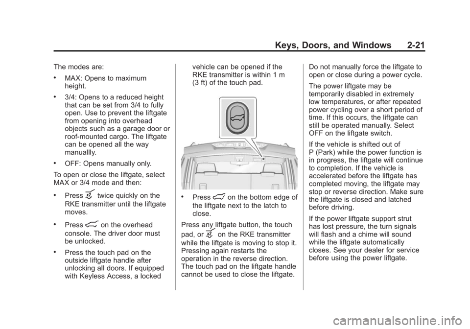 GMC YUKON XL 2015 Owners Manual Black plate (21,1)GMC 2015i Yukon/Yukon XL Owner Manual (GMNA-Localizing-U.S./Canada/
Mexico-8431503) - 2015 - crc - 8/11/14
Keys, Doors, and Windows 2-21
The modes are:
.MAX: Opens to maximum
height. GMC YUKON XL 2015 Owners Manual Black plate (21,1)GMC 2015i Yukon/Yukon XL Owner Manual (GMNA-Localizing-U.S./Canada/
Mexico-8431503) - 2015 - crc - 8/11/14
Keys, Doors, and Windows 2-21
The modes are:
.MAX: Opens to maximum
height.