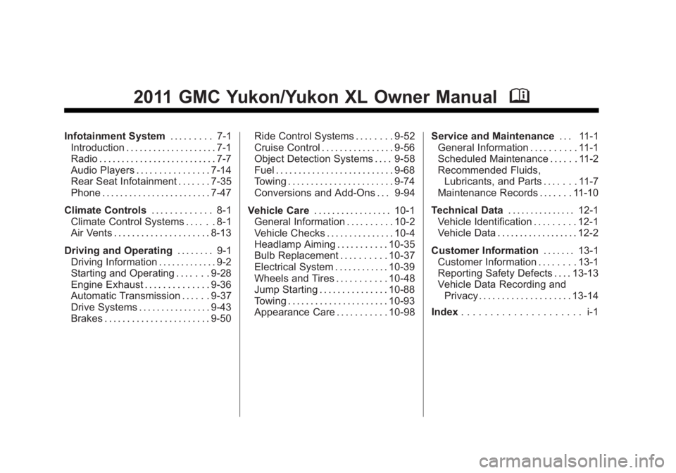 GMC YUKON XL 2011 Owners Manual Black plate (2,1)GMC Yukon/Yukon XL Owner Manual - 2011
2011 GMC Yukon/Yukon XL Owner ManualM
Infotainment System. . . . . . . . . 7-1
Introduction . . . . . . . . . . . . . . . . . . . . 7-1
Radio . GMC YUKON XL 2011 Owners Manual Black plate (2,1)GMC Yukon/Yukon XL Owner Manual - 2011
2011 GMC Yukon/Yukon XL Owner ManualM
Infotainment System. . . . . . . . . 7-1
Introduction . . . . . . . . . . . . . . . . . . . . 7-1
Radio .