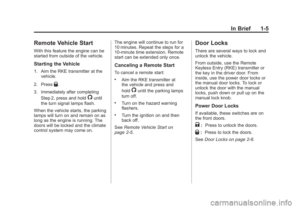 GMC YUKON XL 2011 User Guide Black plate (5,1)GMC Yukon/Yukon XL Owner Manual - 2011
In Brief 1-5
Remote Vehicle Start
With this feature the engine can be
started from outside of the vehicle.
Starting the Vehicle
1. Aim the RKE t GMC YUKON XL 2011 User Guide Black plate (5,1)GMC Yukon/Yukon XL Owner Manual - 2011
In Brief 1-5
Remote Vehicle Start
With this feature the engine can be
started from outside of the vehicle.
Starting the Vehicle
1. Aim the RKE t