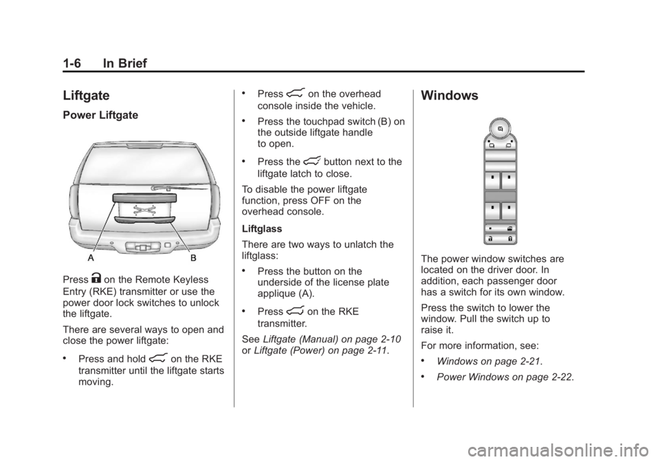 GMC YUKON XL 2011 User Guide Black plate (6,1)GMC Yukon/Yukon XL Owner Manual - 2011
1-6 In Brief
Liftgate
Power Liftgate
PressKon the Remote Keyless
Entry (RKE) transmitter or use the
power door lock switches to unlock
the liftg GMC YUKON XL 2011 User Guide Black plate (6,1)GMC Yukon/Yukon XL Owner Manual - 2011
1-6 In Brief
Liftgate
Power Liftgate
PressKon the Remote Keyless
Entry (RKE) transmitter or use the
power door lock switches to unlock
the liftg
