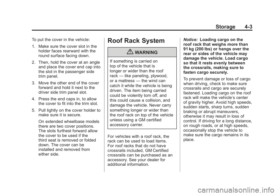 GMC YUKON XL 2011  Owners Manual Black plate (3,1)GMC Yukon/Yukon XL Owner Manual - 2011
Storage 4-3
To put the cover in the vehicle:
1. Make sure the cover slot in theholder faces rearward with the
round surface facing down.
2. Then