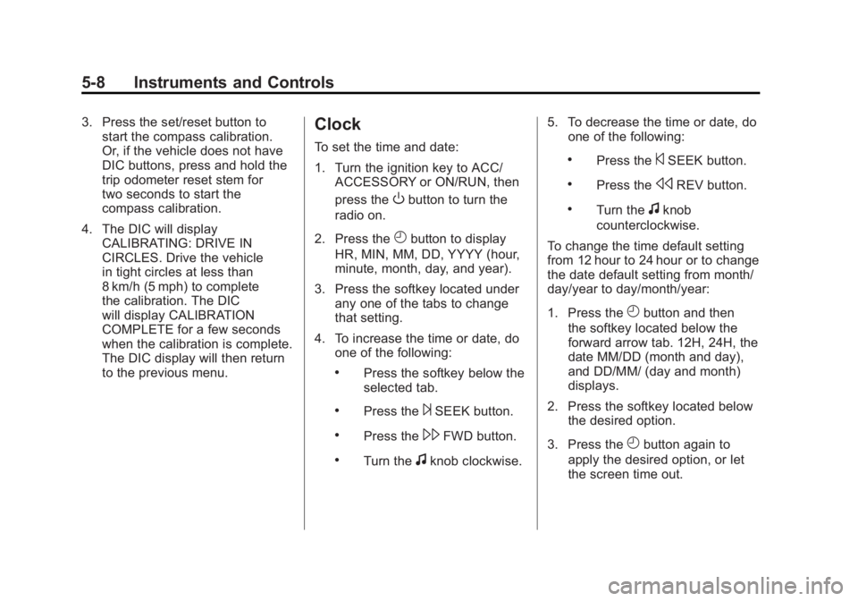 GMC YUKON XL 2011 User Guide Black plate (8,1)GMC Yukon/Yukon XL Owner Manual - 2011
5-8 Instruments and Controls
3. Press the set/reset button tostart the compass calibration.
Or, if the vehicle does not have
DIC buttons, press GMC YUKON XL 2011 User Guide Black plate (8,1)GMC Yukon/Yukon XL Owner Manual - 2011
5-8 Instruments and Controls
3. Press the set/reset button tostart the compass calibration.
Or, if the vehicle does not have
DIC buttons, press