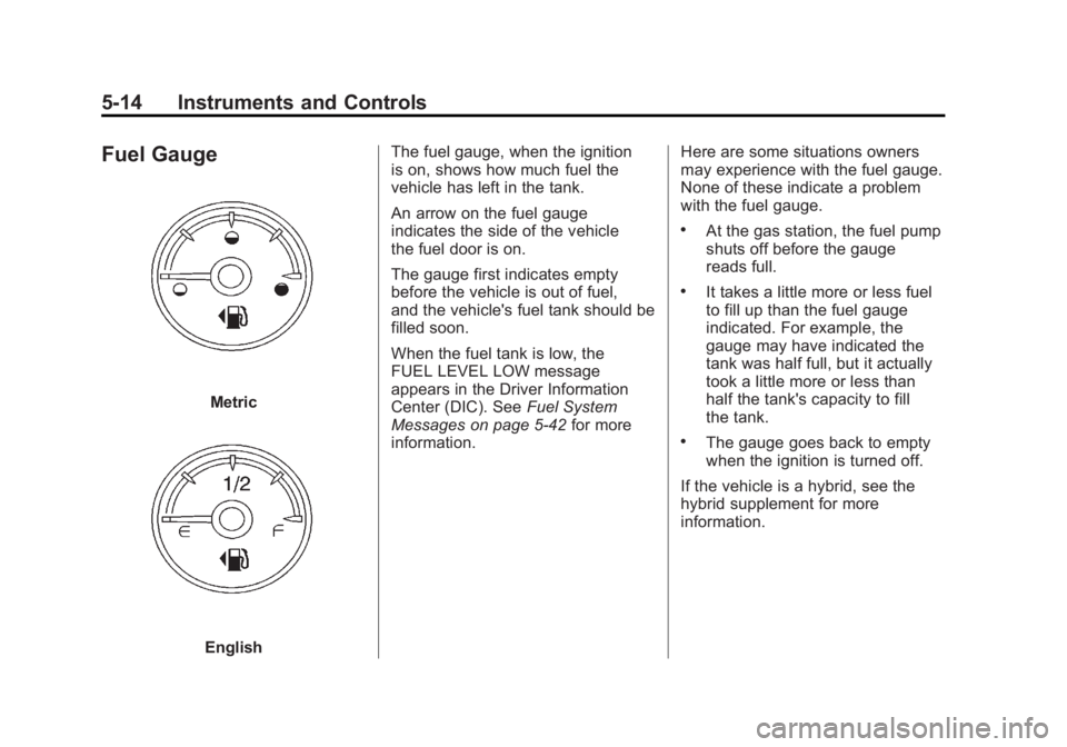 GMC YUKON XL 2011 Owners Manual Black plate (14,1)GMC Yukon/Yukon XL Owner Manual - 2011
5-14 Instruments and Controls
Fuel Gauge
Metric
EnglishThe fuel gauge, when the ignition
is on, shows how much fuel the
vehicle has left in the GMC YUKON XL 2011 Owners Manual Black plate (14,1)GMC Yukon/Yukon XL Owner Manual - 2011
5-14 Instruments and Controls
Fuel Gauge
Metric
EnglishThe fuel gauge, when the ignition
is on, shows how much fuel the
vehicle has left in the