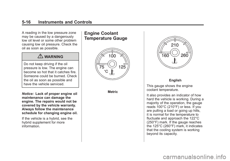 GMC YUKON XL 2011 Owners Manual Black plate (16,1)GMC Yukon/Yukon XL Owner Manual - 2011
5-16 Instruments and Controls
A reading in the low pressure zone
may be caused by a dangerously
low oil level or some other problem
causing low GMC YUKON XL 2011 Owners Manual Black plate (16,1)GMC Yukon/Yukon XL Owner Manual - 2011
5-16 Instruments and Controls
A reading in the low pressure zone
may be caused by a dangerously
low oil level or some other problem
causing low